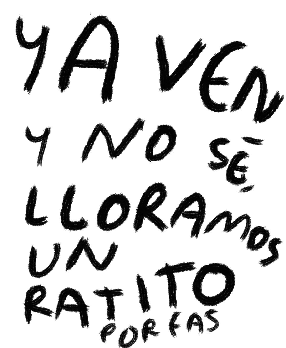 Ya Ven y No Sé Lloramos un Ratito Porfas — Print Original Firmado | Torna Gris