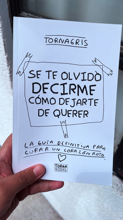 Se Te Olvidó Decirme Cómo Dejarte de Querer – Guia basica para curar un corazon roto por desamor