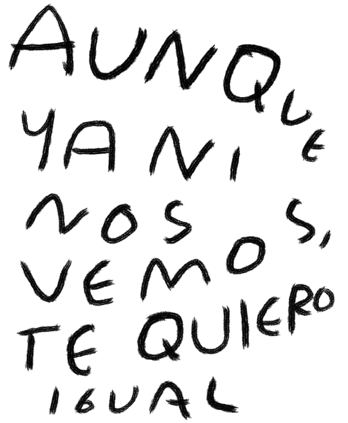 "Aunque Ya Ni Nos Vemos Te Quiero Igual" — Print Original Firmado | Torna Gris
