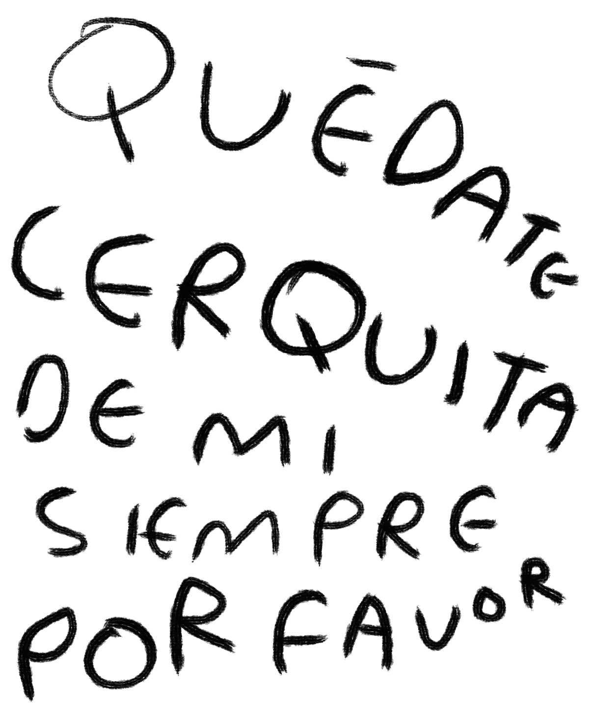 "Quédate Cerquita de Mí Siempre por Favor" — Print Original Firmado | Torna Gris