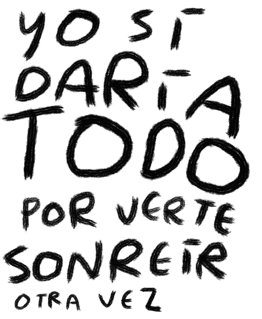 Yo Sí Daría Todo por Verte Sonreír Otra Vez — Print Original Firmado | Torna Gris