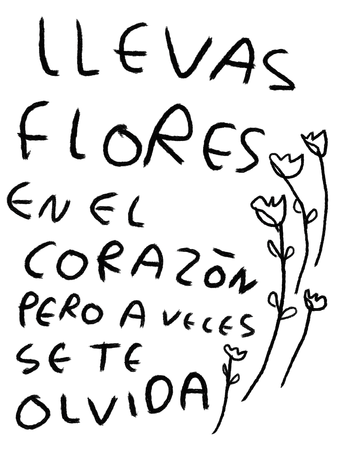 Llevas Flores en el Corazón Pero a Veces Se Te Olvida – Print Original Tamaño Carta | Tornagris