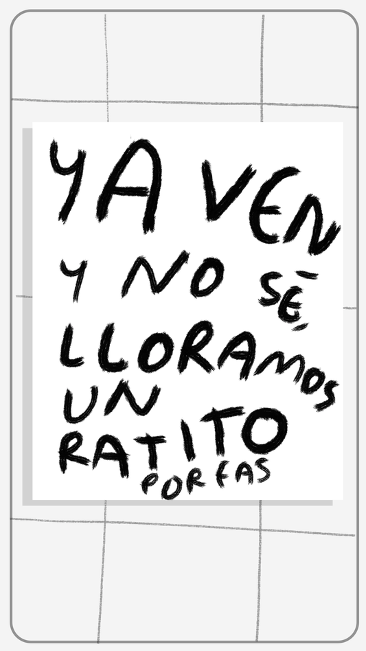 Ya Ven y No Sé Lloramos un Ratito Porfas — Print Original Firmado | Torna Gris