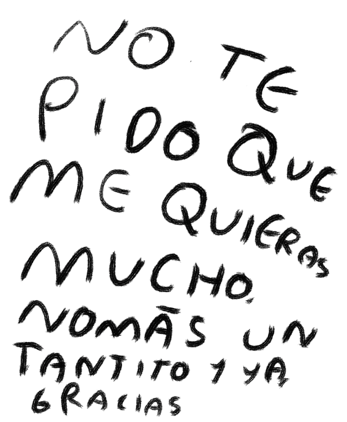 "No Te Pido que Me Quieras Mucho, Nomas un Tantito y Ya" — Print Original Firmado | Torna Gris